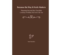 Because the Way It Feels Matters: Planning Beyond the Checklist Creating a Wedding That Feels Like You