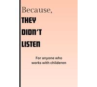 Because They Didn't Listen: Because They Didn't Listen: Notebook for anyone who works with kids. A 120 page, 6x9 paperback lined journal. Funny gift ... who has stories from working with children.