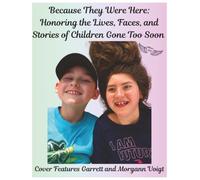 Because They Were Here: Honoring the Lives, Faces, and Stories of Children Gone Too Soo