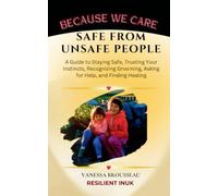 Because We Care: Safe From Unsafe People: A Guide to Staying Safe, Trusting Your Instincts, Recognizing Grooming, Asking for Help, and Finding Healing