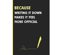 Because Writing it Down makes it feel more Official: funny notebook journal with witty cover quote for women, men and adults