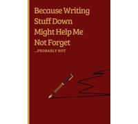 Because Writing Stuff Down Might Help Me Not Forget ...Probably Not: A Funny Notebook Journal as a Perfect Gift for Friends & Family