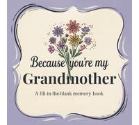 Because You’re My Grandmother: A Fill-In-The-Blank Memory Book: A Meaningful Gift For Grandmothers Filled With Prompts To Write, Remember and Celebrate Her