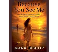 Because You See Me: One Woman's Journey to Be Seen, Heard, and Loved