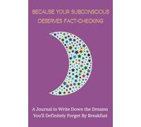 Because Your Subconscious Deserves Fact-Checking: A Journal to Write Down the Dreams You’ll Definitely Forget by Breakfast | 100 pages | 6x9 inches
