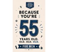 Because You're 55 Years Old. Old, old. OLD. For Guys: 100 Brutally Honest Observations for Men Turning 55 - A Dark Humor Gag Gift Book for His Wife, Mate or Brother