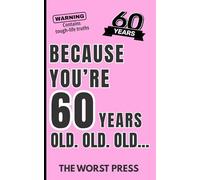 Because You're 60 Years Old. Old. OLD...: A Hilarious Gag Gift for Turning 60, Over-the-Hill Jokes, and Midlife Laughs - Funny 60th Birthday Book Full of Jokes, Sarcasm, and Useless Wisdom - The Ultimate Over-the-Hill Humor Gift for Friends