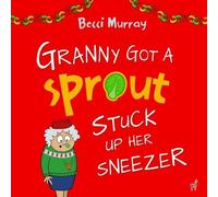 Becci Murray Granny Got a Sprout Stuck Up Her Sneezer (Tascabile)