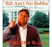 Bechtol, T Bubba - Bill Ain't No Bubba