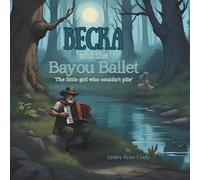 Becka and the Bayou Ballet: The Little Girl Who Couldn't Plie'