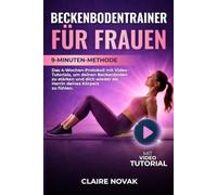 Beckenbodentrainer Für Frauen: 9-Minuten-Methode. Das 4-Wochen-Protokoll mit Video-Tutorials, um deinen Beckenboden zu stärken und dich wieder als Herrin deines Körpers zu fühlen.