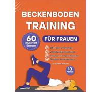 BeckenbodenTraining für Frauen: 60 Schritt-für-Schritt-Übungen zur Stärkung der Körpermitte, Verbesserung der Blasenkontrolle und Wiederherstellung des Selbstbewusstseins in nur 10 Minuten pro Tag