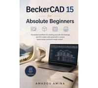 BeckerCAD 15 for Absolute Beginners: A Practical Workflow for Creating Accurate 2D Drawings and 3D Models with Parametric Control, Layout Setup, and Print-Ready Output