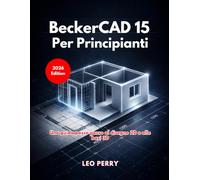 BeckerCAD 15 per principianti: Una guida passo passo al disegno 2D e alle basi 3D