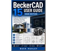 BeckerCAD 15 User Guide 2026 Edition: A Step-by-Step Manual for 2D Drafting, 3D Design, Technical Drawing, and CAD Productivity