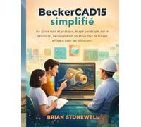 BeckerCAD15 simplifié: Un guide clair et pratique, étape par étape, sur le dessin 2D, la conception 3D et un flux de travail efficace pour les débutants