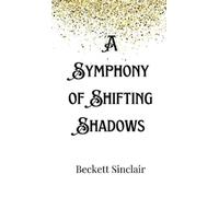 Beckett Sinclair A Symphony of Shifting Shadows (Copertina rigida)