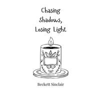 Beckett Sinclair Chasing Shadows, Losing Light (Copertina rigida)