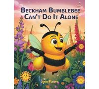 Beckham Bumblebee Can't Do It Alone: A Story for Young Kids About Teamwork, Listening, and Pollinating a Garden