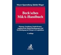 Beck'sches M&A-Handbuch: Planung, Gestaltung, Sonderformen, regulatorische Rahmenbedingungen und Streitbeilegung bei Mergers & Acquisitions