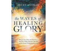 Becky Dvorak Waves of Healing Glory, The (Tascabile)