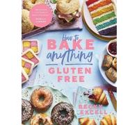 Becky Excell How to Bake Anything Gluten Free (Copertina rigida)