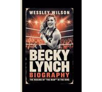 BECKY LYNCH BIOGRAPHY: The Making of “The Man” in the Ring
