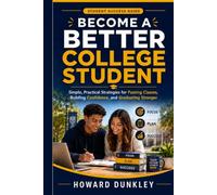 Become a Better College Student: Simple, Practical Strategies for Passing Classes, Building Confidence, and Graduating Stronger