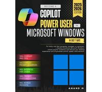 BECOME A COPILOT POWER USER IN MICROSOFT WINDOWS IN JUST 7 DAYS, 120+ COPILOT PRO TIPS, 125 COPILOT PROMPT EXAMPLES, 100+ BUSINESS USE CASES, 120+ PROMPT CUSTOMIZATIONS, 100+ BONUS INSIGHTS