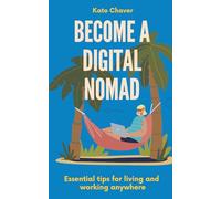 Become a Digital Nomad: Essential tips for living and working anywhere