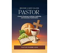 Become A God Calling Pastor: A Step by step Guide to Spiritual Leadership, Ministry Excellence and Soul-Winning, How to Become a Pastor Of God, How To Be A Pastor,