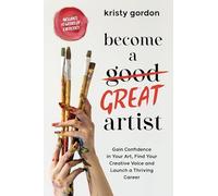 Become a Great Artist: Gain Confidence in Your Art, Find Your Creative Voice
