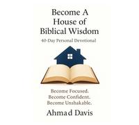 Become a House of Biblical Wisdom: 40-Day Personal Devotional: Become Focused. Become Confident. Become Unshakable.