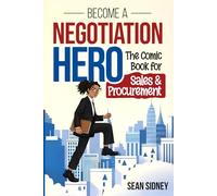 Become a Negotiation Hero: A comic-style negotiation guide for sales, procurement, and business professionals who want practical tools, real results, and an engaging way to learn