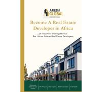 Become A Real Estate Developer in Africa: An Executive Training Manual on Land, Location, Feasibility, and the Marketplace