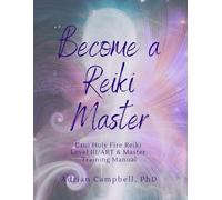 Become a Reiki Master: Usui Holy Fire Reiki Level III/ART & Master Training Manual
