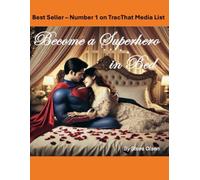 Become a Superhero in Bed: Unleash Confidence, Master Techniques, and Transform Your Sex Life