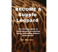 Become A Supple Leopard: The Ultimate Guide to Resolving Pain, Preventing Injury, Optimizing Athletic Performance