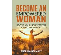 BECOME AN EMPOWERED WOMAN: Boost your self-esteem and confidence!