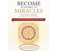 Become Available to Miracles: The Shri Yantra Manifestation Journal: Cut Out, Activate & Use the Included Yantra to Attract Wealth, Health, Love & Spiritual Blessings
