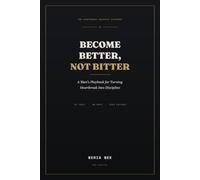 Become Better, Not Bitter: A Man's Playbook for Turning Heartbreak Into Discipline