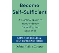 Become Self-Sufficient: A Practical Guide to Independence, Capability, and Resilience