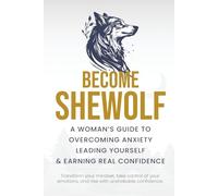 Become SheWolf: A Woman's Guide to Overcoming Anxiety, Leading Yourself & Earning Real Confidence