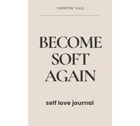BECOME SOFT AGAIN: Self Love Journal: Build Confidence, Self-Worth & Positive Mindset