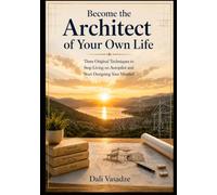 Become the Architect of Your Own Life: Three Original Techniques to Stop Living on Autopilot and Start Designing Your Mindset