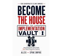 Become The House: The Implementation Vault: How Chiropractic Clinics Build Real Patient Acquisition Systems: 2