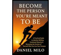 Become the Person You Were Meant to Be: A Practical Guide to Identity Shifting, Emotional Maturity & Becoming the Version of Yourself Who Can Live Your Purpose: 4