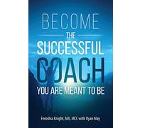 Become the Successful Coach You Are Meant To Be: Discover your brilliance and create a life-changing career or business by helping others