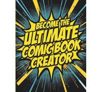Become the Ultimate Comic Book Creator: Filled with Dozens of Storyboard Templates, Character Design Pages, Story Planner, and Drawing Pages for Kids, ... for Beginners and Experienced Artists Alike