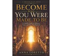 Become Who You Were Made to Be: A Catholic Guide to Holiness, Grace, and Your True Potential